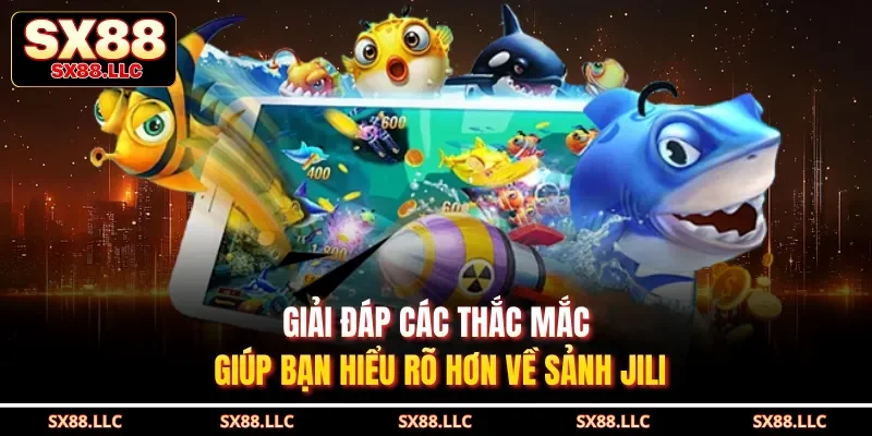 Giải đáp các thắc mắc giúp bạn hiểu rõ hơn về sảnh JILI