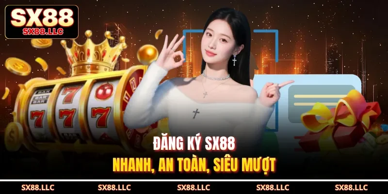 Đăng ký SX88 – Nhanh, an toàn, siêu mượt