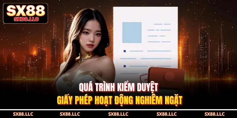 Quá trình kiểm duyệt giấy phép hoạt động nghiêm ngặt