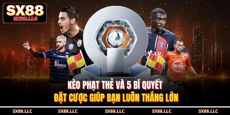 Kèo Phạt Thẻ Và 5 Bí Quyết Đặt Cược Giúp Bạn Luôn Thắng Lớn