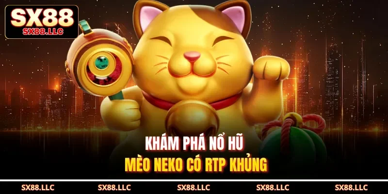 Khám phá nổ hũ mèo neko có RTP khủng