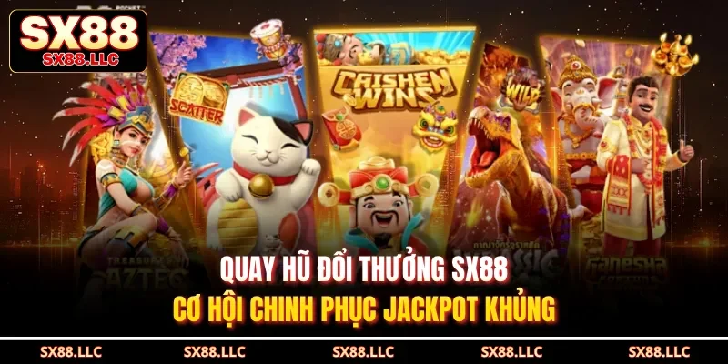 Quay Hũ Đổi Thưởng Sx88 - Cơ Hội Chinh Phục Jackpot Khủng