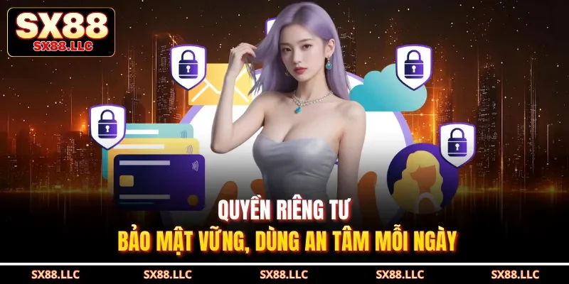 Quyền riêng tư – Bảo mật vững, dùng an tâm mỗi ngày