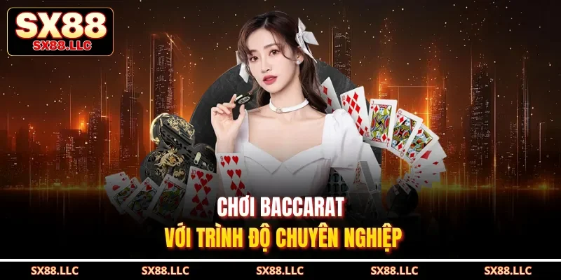 Chơi Baccarat với trình độ chuyên nghiệp