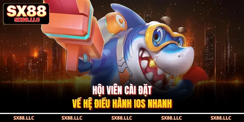 Hội viên cài đặt về hệ điều hành IOS nhanh
