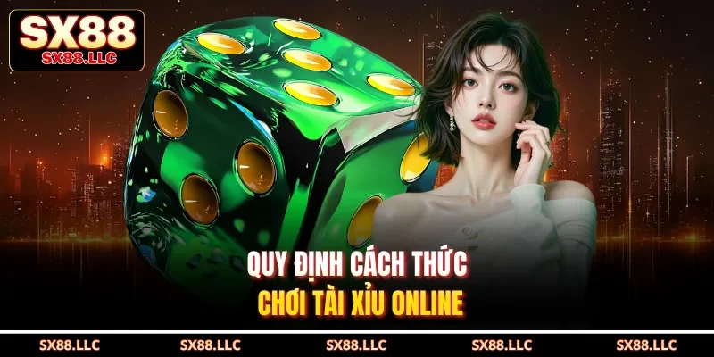 Quy định cách thức chơi tài xỉu online