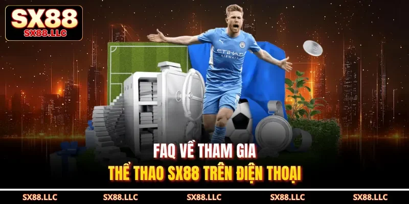 Faq về tham gia thể thao SX88 trên điện thoại