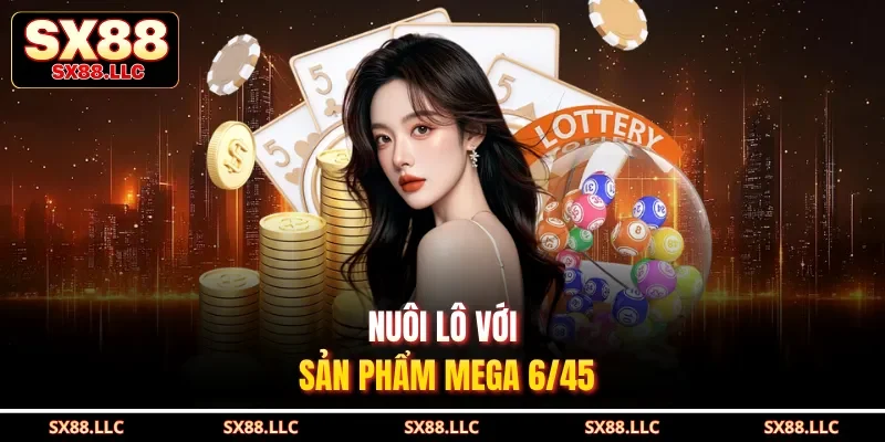 Nuôi lô với sản phẩm Mega 6/45